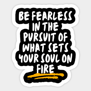 Be fearless in the pursuit of what sets your soul on fire Sticker